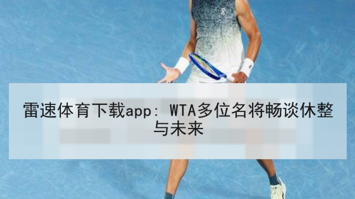 雷速体育下载app: WTA多位名将畅谈休整与未来