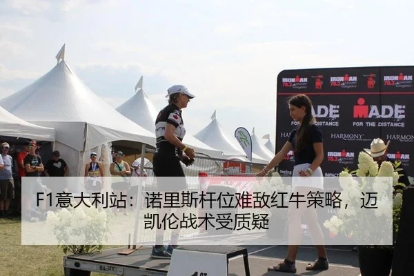 F1意大利站：诺里斯杆位难敌红牛策略，迈凯伦战术受质疑